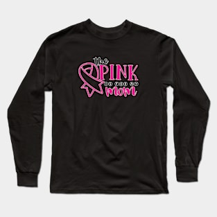 THE PINK IS FOR MY MOM Long Sleeve T-Shirt